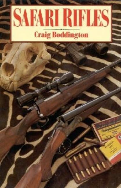 Safari Rifles: Doubles, Magazine Rifles, and Cartridges for African Hunting by Boddington, Craig