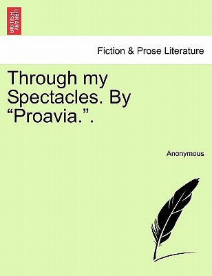 Through My Spectacles. by "Proavia.." by Anonymous