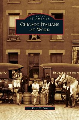 Chicago Italians at Work by Pero, Peter N.