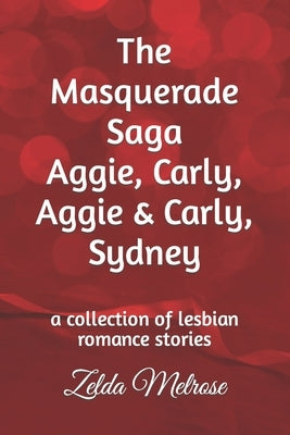 The Masquerade Saga Aggie, Carly, Aggie & Carly, Sydney: a collection of lesbian romance stories by Melrose, Zelda