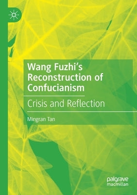 Wang Fuzhi's Reconstruction of Confucianism: Crisis and Reflection by Tan, Mingran