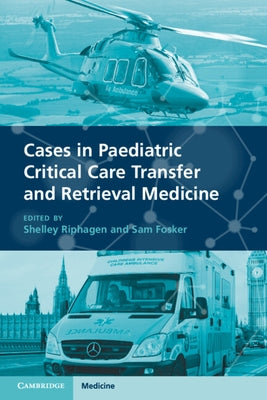 Cases in Paediatric Critical Care Transfer and Retrieval Medicine by Riphagen, Shelley