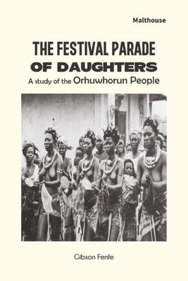 The Festival Parade of Daughters: A study of the Orhuwhorun people by Fenfe, Gibson