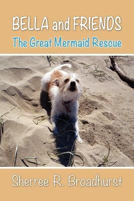 Bella and Friends: The Great Mermaid Rescue by Broadhurst, Sherree R.