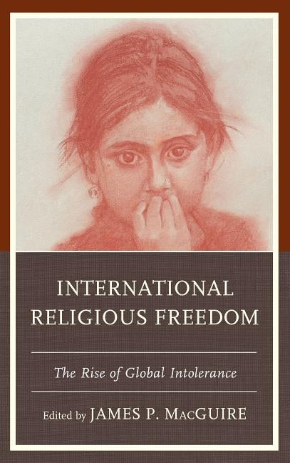 International Religious Freedom: The Rise of Global Intolerance by Macguire, James P.