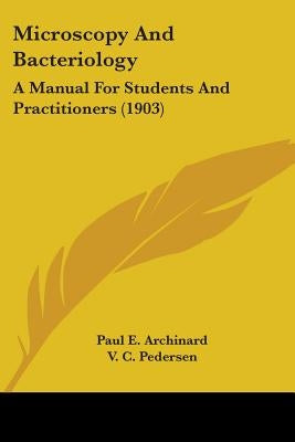 Microscopy And Bacteriology: A Manual For Students And Practitioners (1903) by Archinard, Paul E.
