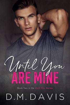 Until You Are Mine: Book 2 in the Until You Series by Davis, D. M.