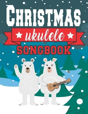 Ukulele Christmas Songbook: Easy Ukulele Chords Christmas Popular Songs for Beginners - Holiday Uke Tabs - Xmas Gift Book for Kids and Adults by Publishing, Sonia &. Perry
