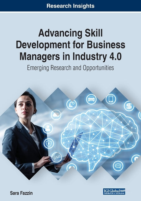 Advancing Skill Development for Business Managers in Industry 4.0: Emerging Research and Opportunities by Fazzin, Sara