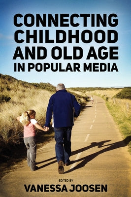 Connecting Childhood and Old Age in Popular Media by Joosen, Vanessa