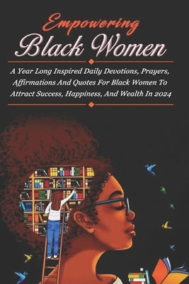 Empowering Black Women: A Year Long Inspired Daily Devotions, Prayers, Affirmations And Quotes For Black Women To Attract Success, Happiness, by Publication, St Titus