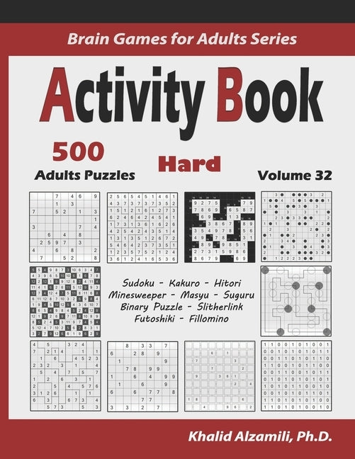 Activity Book: 500 Hard Logic Puzzles (Sudoku, Kakuro, Hitori, Minesweeper, Masyu, Suguru, Binary Puzzle, Slitherlink, Futoshiki, Fil by Alzamili, Khalid