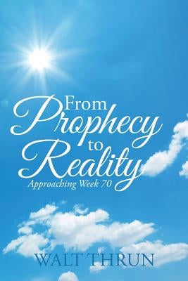 From Prophecy to Reality: Approaching Week 70 by Thrun, Walt