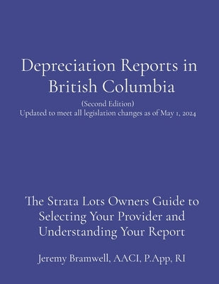 Depreciation Reports in British Columbia: The Strata Lots Owners Guide to Selecting Your Provider and Understanding Your Report by Bramwell, Jeremy