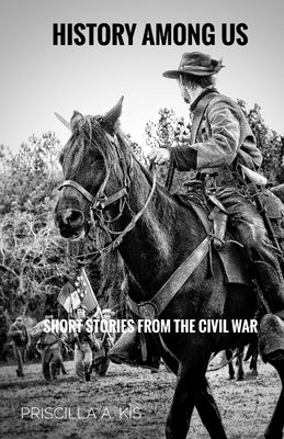 History Among Us: Short Stories from the Civil War by Kis, Priscilla