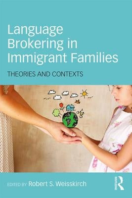 Language Brokering in Immigrant Families: Theories and Contexts by Weisskirch, Robert S.