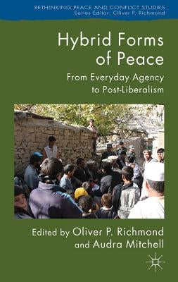 Hybrid Forms of Peace: From Everyday Agency to Post-Liberalism by Richmond, Oliver P.