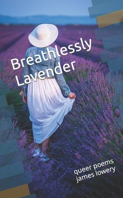 Breathlessly Lavender: queer poems by Lowery, James
