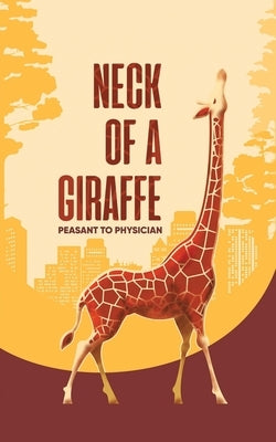 Neck of a Giraffe: Peasant to Physician by Okoronkwo, Josephine