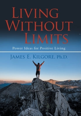 Living Without Limits: Power Ideas for Positive Living by Kilgore, James E.