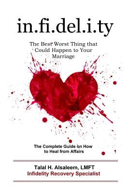 Infidelity: the Best Worst Thing that Could Happen to Your Marriage: The Complete Guide on How to Heal from Affairs by Alsaleem Lmft, Talal H.