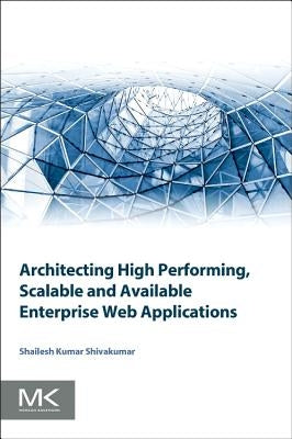 Architecting High Performing, Scalable and Available Enterprise Web Applications by Kumar Shivakumar, Shailesh