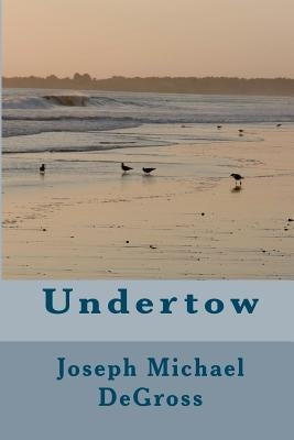 Undertow by Degross, Joseph Michael