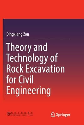 Theory and Technology of Rock Excavation for Civil Engineering by Zou, Dingxiang