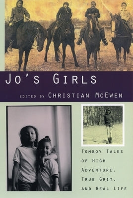 Jo's Girls: Tomboy Tales of High Adventure, True Grit, and Real Life by McEwen, Christian