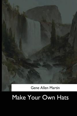 Make Your Own Hats by Martin, Gene Allen