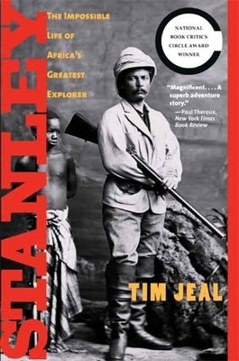 Stanley: The Impossible Life of Africa's Greatest Explorer by Jeal, Tim