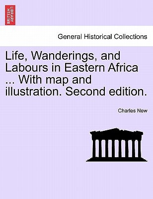 Life, Wanderings, and Labours in Eastern Africa ... With map and illustration. Second edition. by New, Charles