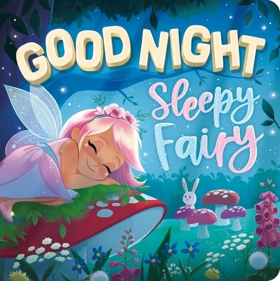 Goodnight, Sleepy Fairy: Padded Board Book by Igloobooks