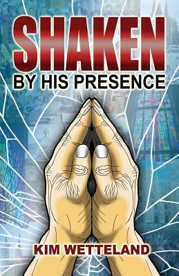 Shaken by His Presence by Wetteland, Kim a.