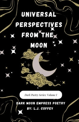 Universal Perspectives from the Moon; Dark Poetry Series: Volume 1 by Coffey, L. J.