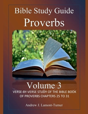 Bible Study Guide: Proverbs Volume 3 by Lamont-Turner, Andrew J.