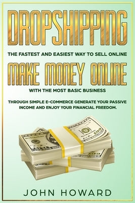 Dropshipping The fastest and easiest way to sell online: Make money online with the most basic business by Howard, John