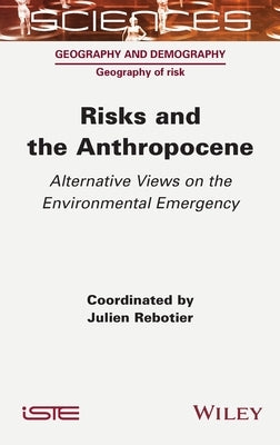 Risks and the Anthropocene: Alternative Views on the Environmental Emergency by Rebotier, Julien