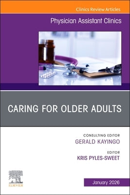 Caring for Older Adults, an Issue of Physician Assistant Clinics: Volume 11-1 by Pyles-Sweet, Kris