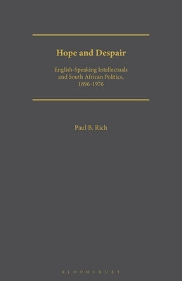 Hope and Despair: English-Speaking Intellectuals and South African Politics, 1896-1976 by Rich, Paul B.
