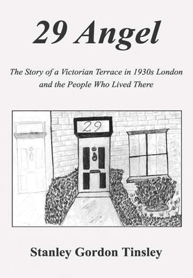 29 Angel: The Story of a Victorian Terrace in 1930s London and the People Who Lived There by Tinsley, Stanley Gordon