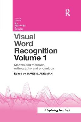 Visual Word Recognition Volume 1: Models and Methods, Orthography and Phonology by Adelman, James