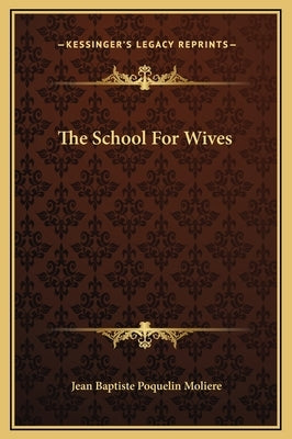 The School for Wives by Moliere, Jean-Baptiste