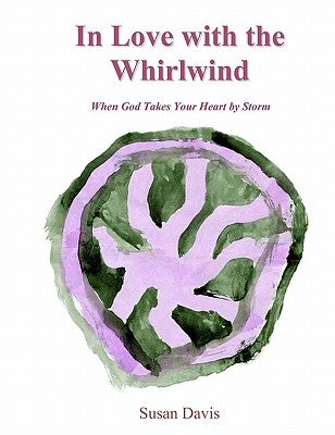 In Love with the Whirlwind: When God Takes Your Heart by Storm by Kimberlin, Kayla