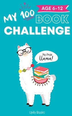 My 100 Book Challenge: Kids Daily Reading Journal to Develop Critical Thinking and Creative Writing Skills Gift for Girls and Boys, Age 6-12 by Books, Upfly