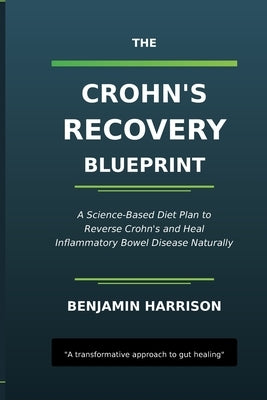The Crohn's Recovery Blueprint: A Science Based Diet Plan to Reverse Crohn's and Heal Inflammatory Bowel Disease Naturally by Harrison, Benjamin