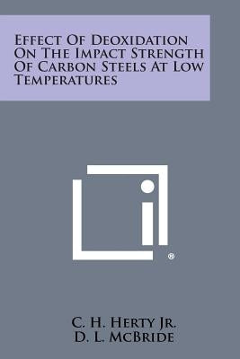 Effect Of Deoxidation On The Impact Strength Of Carbon Steels At Low Temperatures by Herty Jr, C. H.