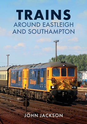 Trains Around Eastleigh and Southampton by Jackson, John