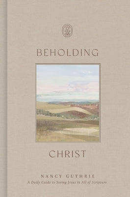 Beholding Christ: A Daily Guide to Seeing Jesus in All of Scripture by Guthrie, Nancy