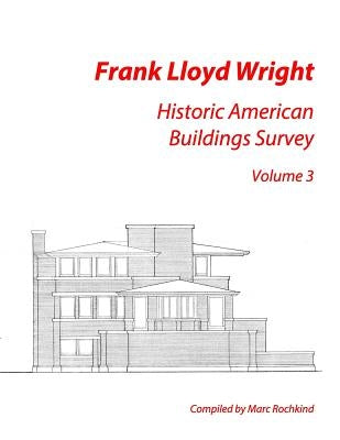 Frank Lloyd Wright: Historic American Buildings Survey, Volume 3 by Rochkind, Marc